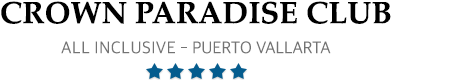 Crown Paradise Club Puerto Vallarta - All Inclusive - Mexico